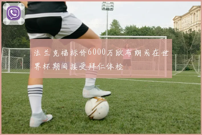 法兰克福标价6000万欧布朗或在世界杯期间接受拜仁体检