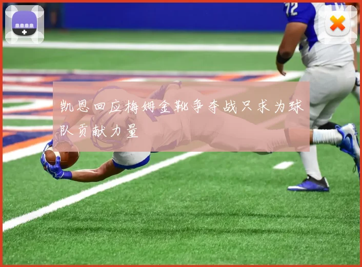 凯恩回应梅姆金靴争夺战只求为球队贡献力量